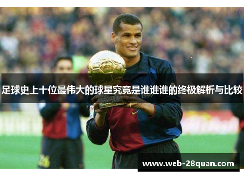 足球史上十位最伟大的球星究竟是谁谁谁的终极解析与比较
