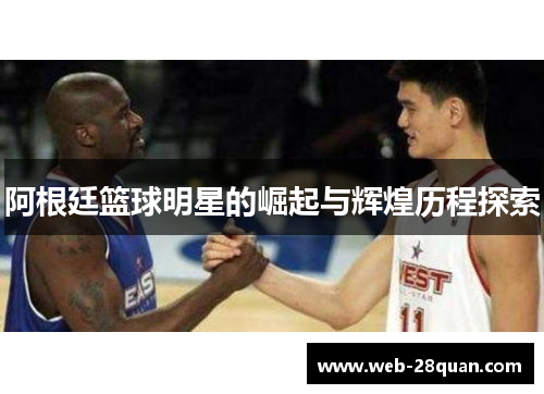阿根廷篮球明星的崛起与辉煌历程探索