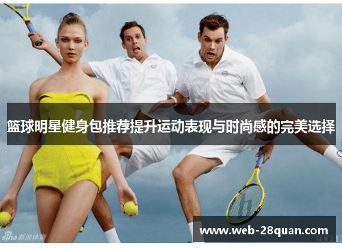 篮球明星健身包推荐提升运动表现与时尚感的完美选择