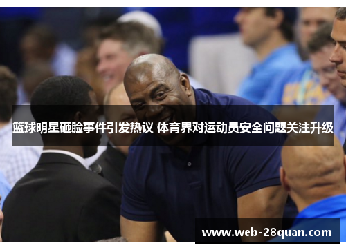 篮球明星砸脸事件引发热议 体育界对运动员安全问题关注升级