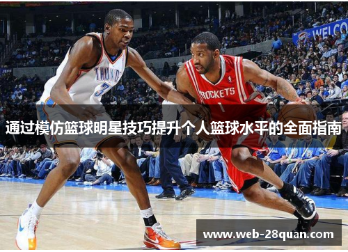 通过模仿篮球明星技巧提升个人篮球水平的全面指南